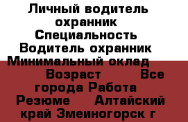 Личный водитель- охранник › Специальность ­ Водитель охранник › Минимальный оклад ­ 90 000 › Возраст ­ 41 - Все города Работа » Резюме   . Алтайский край,Змеиногорск г.